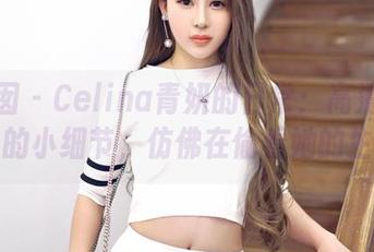 嗲囡囡 – Celina青妍的日常：高清写真里的小细节，仿佛在偷看她的生活